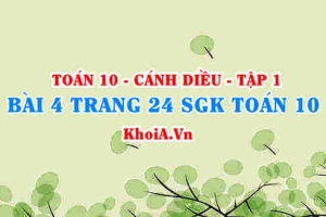 Bài 4 trang 24 SGK Toán 10 tập 1 Cánh Diều